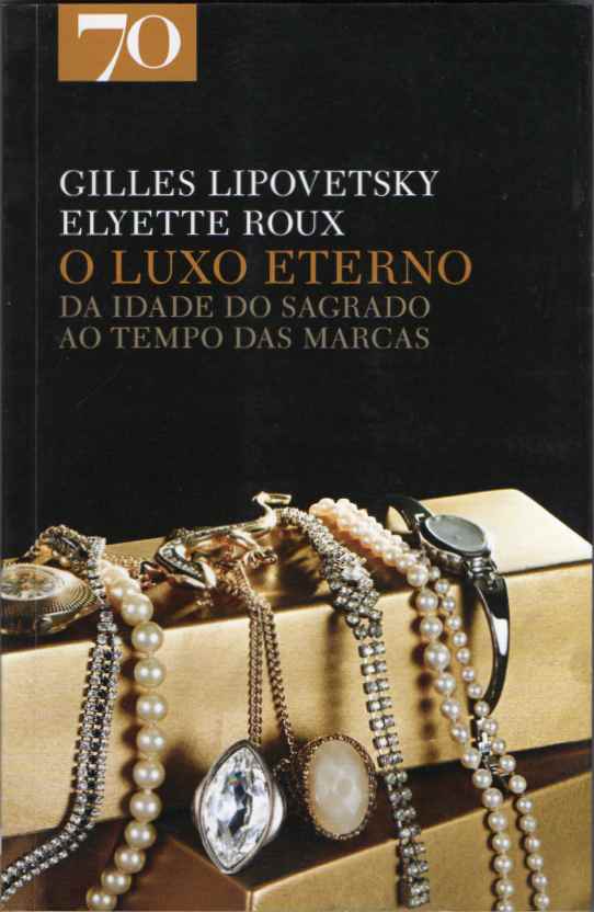O luxo eterno – Da idade do sagrado ao tempo das marcas