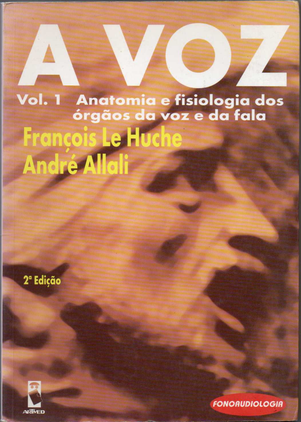 A Voz vol. 1 - Anatomia e fisiologia dos órgãos da voz e da fala