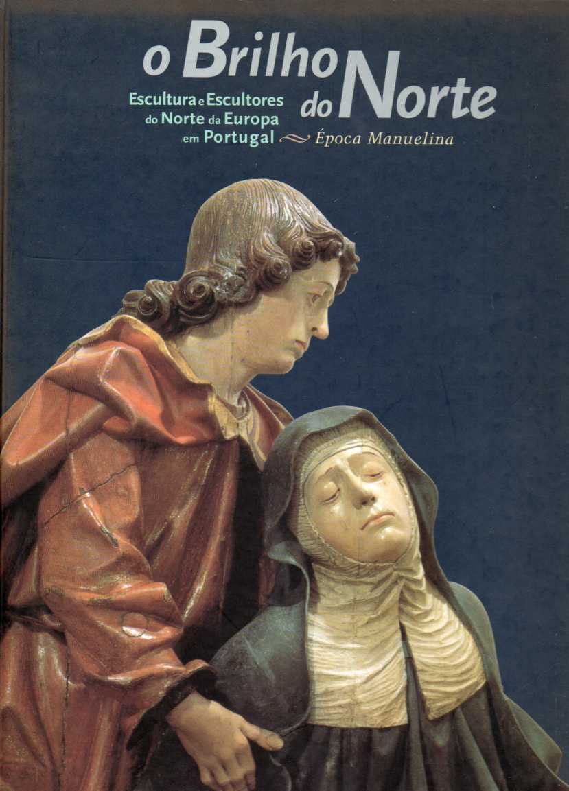 O brilho do Norte – Escultura e escultores do Norte da Europa em Portugal – Época Manuelina