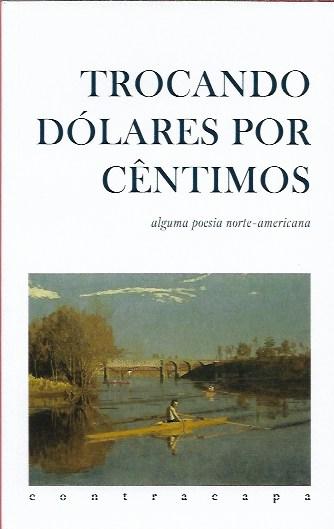 Trocando Dólares Por Cêntimos - Alguma Poesia Norte-Americana