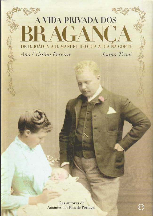 A vida privada dos Bragança de D. João IV a D. Manuel II – O dia-a-dia na Corte