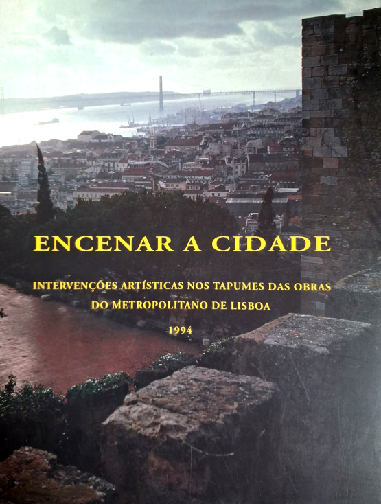 Encenar a cidade – Intervenções artísticas nos tapumes das obras do Metropolitano de Lisboa 1994