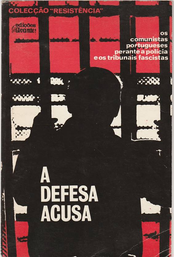 A defesa acusa – Os comunistas portugueses perante a polícia e os tribunais fascistas